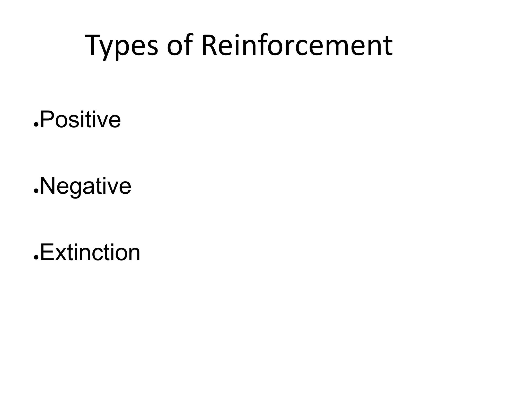 Types of Reinforcement
●Positive
●Negative
●Extinction
 