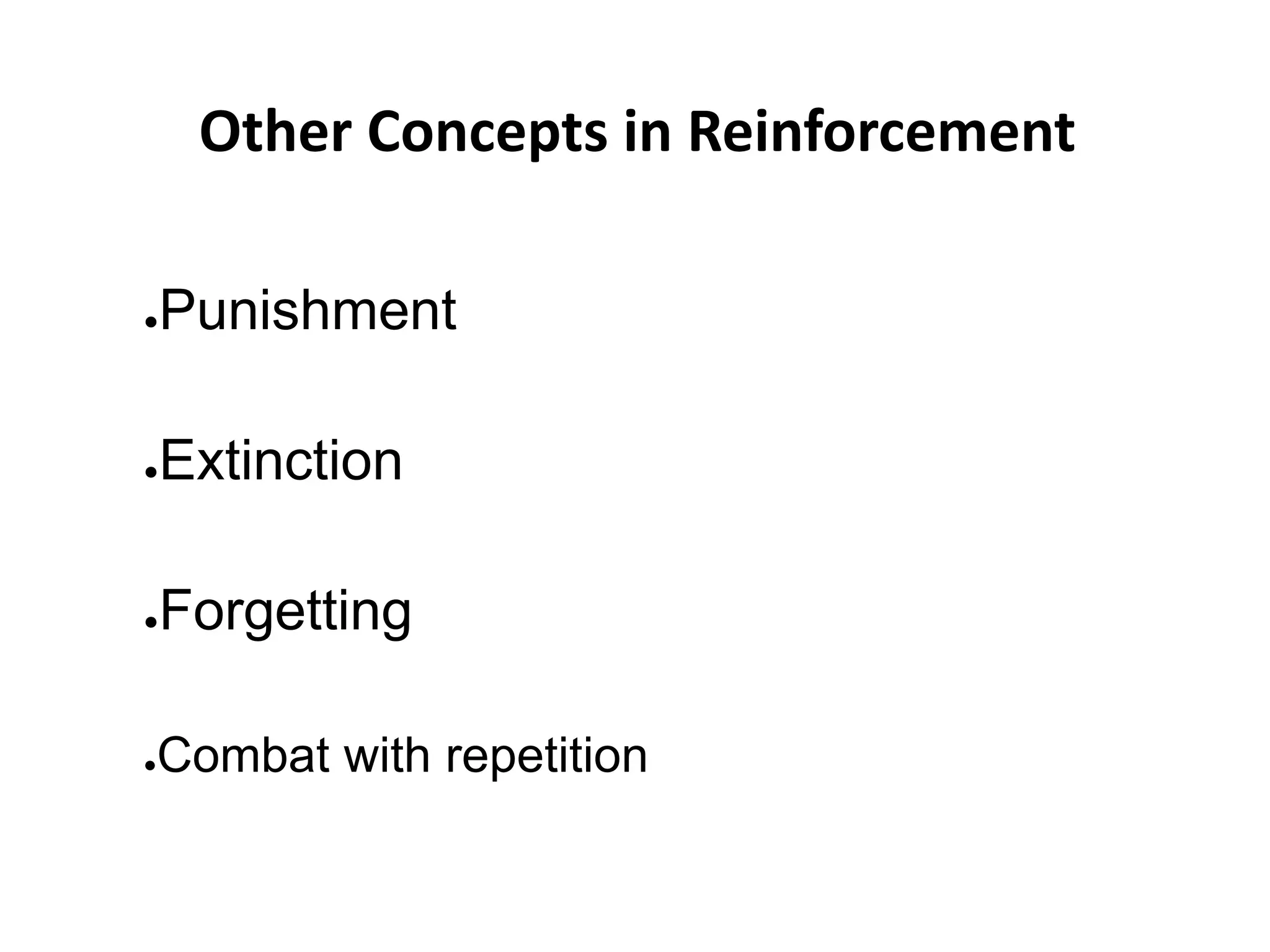 Other Concepts in Reinforcement
●Punishment
●Extinction
●Forgetting
●Combat with repetition
 
