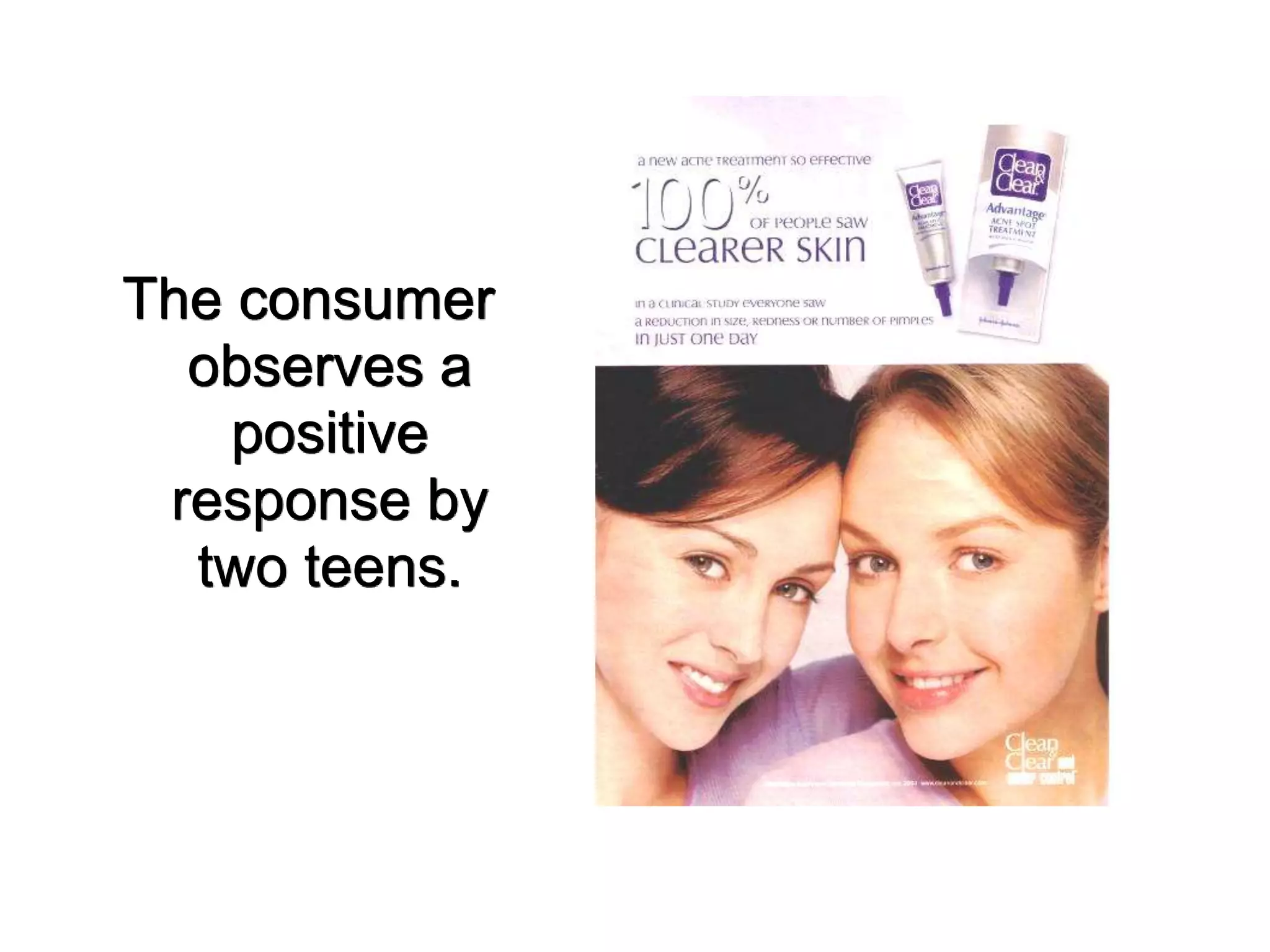 The consumer
observes a
positive
response by
two teens.
 