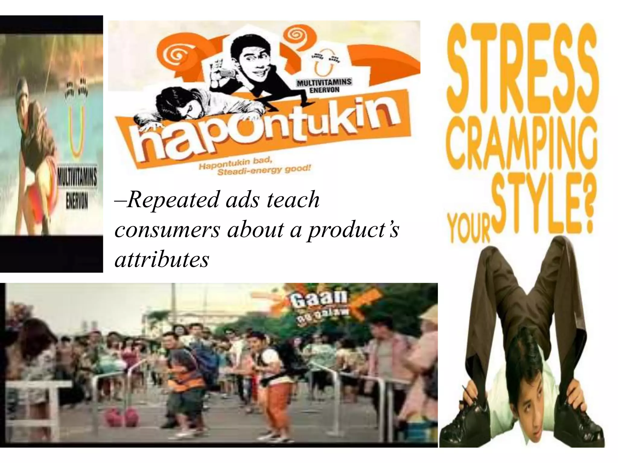 –Repeated ads teach
consumers about a product’s
attributes
 