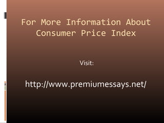 For More Information About
Consumer Price Index
Visit:
http://www.premiumessays.net/
 