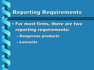 Reporting Requirements For most firms, there are two reporting requirements: Dangerous products Lawsuits  