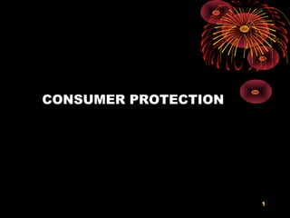 CONSUMER PROTECTION




                      1
 