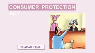 CONSUMER PROTECTION
ACT
SHADAB KAMAL
 