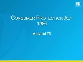 CONSUMER PROTECTION ACT  
1986
Aravind TS
 