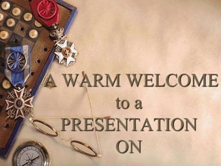 A WARM WELCOME
to a
PRESENTATION
ON
 