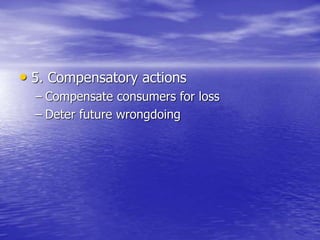 • 5. Compensatory actions
– Compensate consumers for loss
– Deter future wrongdoing
 