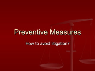 Preventive Measures
   How to avoid litigation?
 