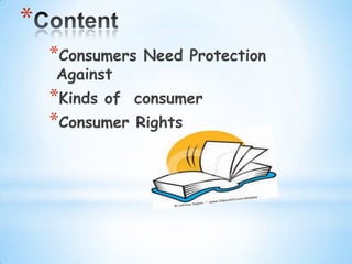 *
    *Consumers   Need Protection
    Against
    *Kinds of consumer
    *Consumer Rights
 