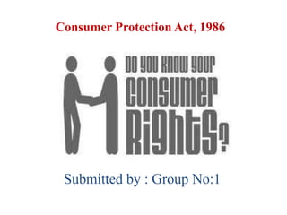 Consumer Protection Act, 1986
Submitted by : Group No:1
 