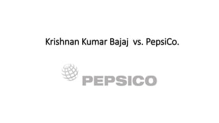 Krishnan Kumar Bajaj vs. PepsiCo.
 