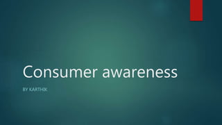 Consumer awareness
BY KARTHIK
 