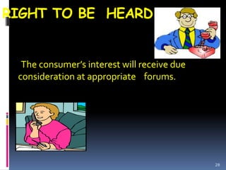 RIGHT TO BE HEARD
The consumer’s interest will receive due
consideration at appropriate forums.
28
 