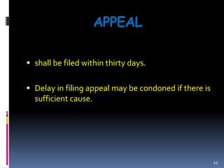APPEAL
 shall be filed within thirty days.
 Delay in filing appeal may be condoned if there is
sufficient cause.
45
 