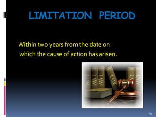 LIMITATION PERIOD
Within two years from the date on
which the cause of action has arisen.
46
 