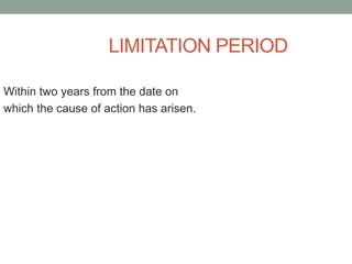 LIMITATION PERIOD
Within two years from the date on
which the cause of action has arisen.
 