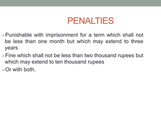 PENALTIES
Punishable with imprisonment for a term which shall not
be less than one month but which may extend to three
years
Fine which shall not be less than two thousand rupees but
which may extend to ten thousand rupees
Or with both.
 