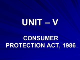 UNIT – V
CONSUMER
PROTECTION ACT, 1986
 