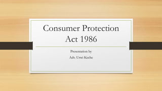 Consumer Protection
Act 1986
Presentation by
Adv. Urwi Keche
 
