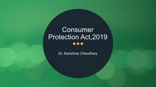 Consumer
Protection Act,2019
Dr. Karishma Chaudhary
 