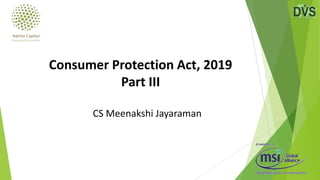 CS Meenakshi Jayaraman
Consumer Protection Act, 2019
Part III
 