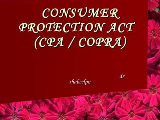 CONSUMER
PROTECTION ACT
  (CPA / COPRA)

                  dr
      shabeelpn
 