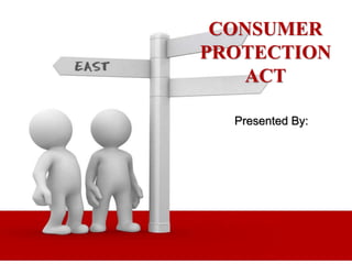 CONSUMER 
PROTECTION 
ACT 
Presented By: 
 