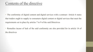 Contents of the directive
• The conformity of digital content and digital services with a contract- Article 6 states
that ...