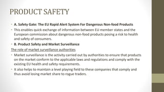 PRODUCT SAFETY
• A. Safety Gate: The EU Rapid Alert System For Dangerous Non-food Products
• This enables quick exchange o...