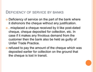 DEFICIENCY OF SERVICE BY BANKS
 Deficiency of service on the part of the bank where
it dishonors the cheque without any j...