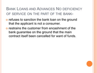 BANK LOANS AND ADVANCES NO DEFICIENCY
OF SERVICE ON THE PART OF THE BANK-
 refuses to sanction the bank loan on the groun...