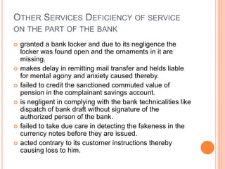 OTHER SERVICES DEFICIENCY OF SERVICE
ON THE PART OF THE BANK
 granted a bank locker and due to its negligence the
locker ...