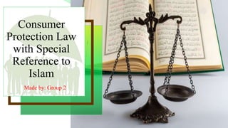 Consumer
Protection Law
with Special
Reference to
Islam
Made by: Group 2
 