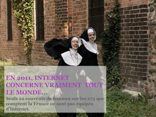 EN 2011, INTERNET
CONCERNE VRAIMENT TOUT
LE MONDE…
Seuls 22 couvents de femmes sur les 275 que
comptent la France ne sont pas équipés
d’Internet.
© FullSIX Group 2011 – Strictly Confidential – All Rights Reserved – No reproduction or diffusion without written authorisation   27
 