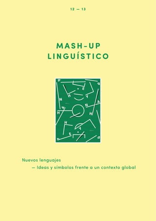12 — 13

MASH-UP
LINGUÍSTICO

Nuevos lenguajes
— Ideas y símbolos frente a un contexto global

 