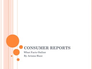CONSUMER REPORTS
What Facts Online
By Ariana Haze

 