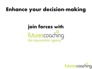 Enhance your decision-making


       join forces with
 