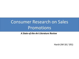 Consumer Research on Sales
      Promotions
    A State-of-the-Art Literature Review



                                     Harsh (IM 18 / 191)
 