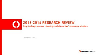 2013-2014 RESEARCH REVIEW
Key ﬁndings across ‘sharing/collaborative’ economy studies
December 2014
 