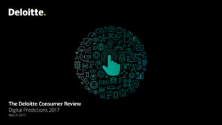 The Deloitte Consumer Review
Digital Predictions 2017
March 2017
 