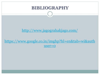 BIBLIOGRAPHY
http://www.jagograhakjago.com/
https://www.google.co.in/imghp?hl=en&tab=wi&auth
user=0
 