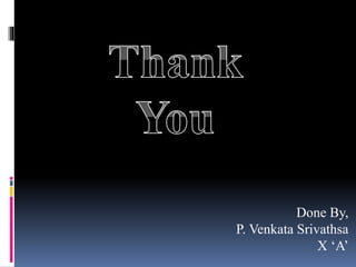 Done By,
P. Venkata Srivathsa
X ‘A’
 