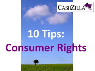 10 Tips:
Consumer Rights
 