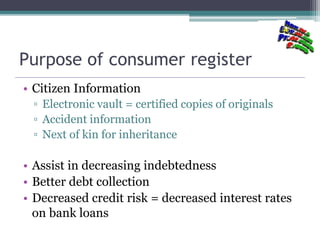 Purpose of consumer register
• Citizen Information
▫ Electronic vault = certified copies of originals
▫ Accident informati...