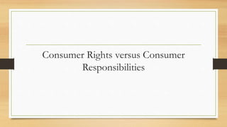 Consumer Rights versus Consumer
Responsibilities
 