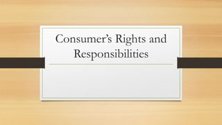 Consumer’s Rights and
Responsibilities
 