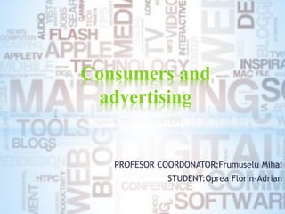 PROFESOR COORDONATOR:Frumuselu Mihai
STUDENT:Oprea Florin-Adrian
Consumers and
advertising
 