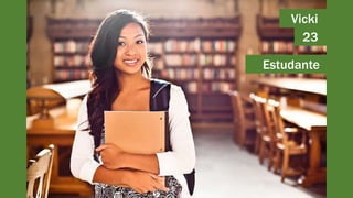 Vicki 
23 
Estudante 
 