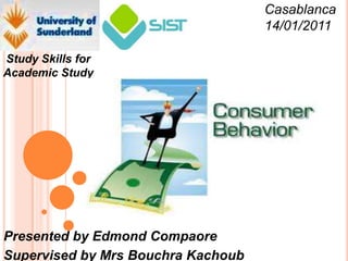 Casablanca
                                    14/01/2011

Study Skills for
Academic Study




Presented by Edmond Compaore
Supervised by Mrs Bouchra Kachoub
 