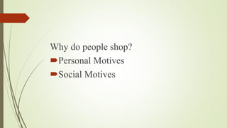 Why do people shop?
Personal Motives
Social Motives
 